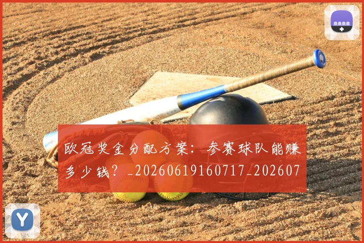 欧冠奖金分配方案：参赛球队能赚多少钱？_20260619160717_20260707150832_20260801163126