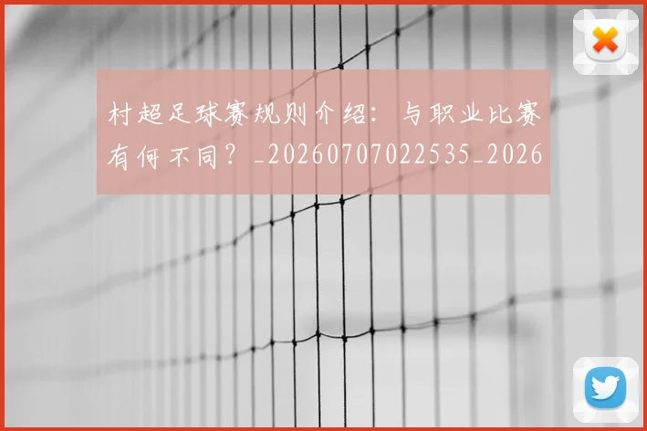 村超足球赛规则介绍：与职业比赛有何不同？_20260707022535_20260731175717