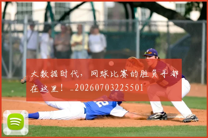 大数据时代，网球比赛的胜负手都在这里！_20260703225501