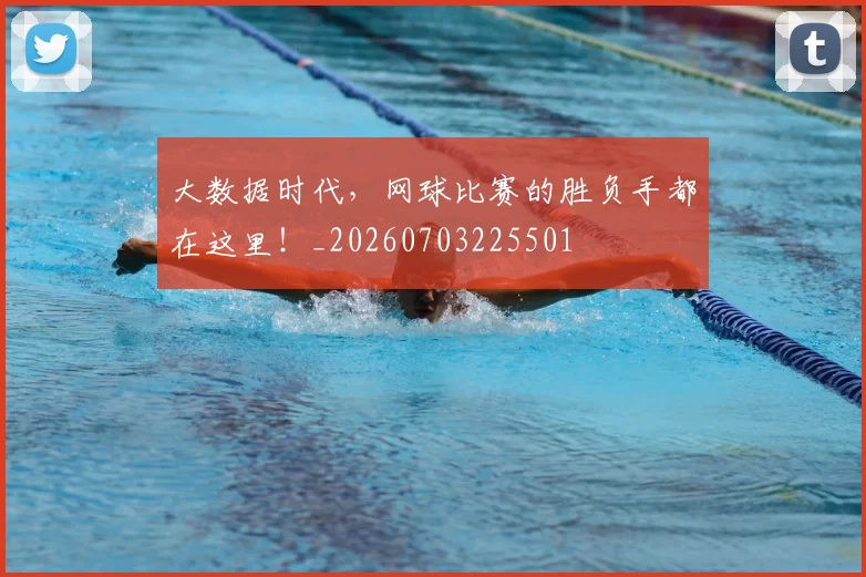大数据时代，网球比赛的胜负手都在这里！_20260703225501